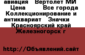 1.1) авиация : Вертолет МИ 8 › Цена ­ 49 - Все города Коллекционирование и антиквариат » Значки   . Красноярский край,Железногорск г.